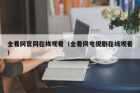 全看网官网在线观看（全看网电视剧在线观看）