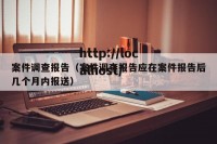 案件调查报告（案件调查报告应在案件报告后几个月内报送）
