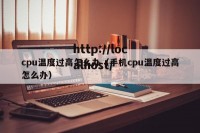 cpu温度过高怎么办（手机cpu温度过高怎么办）