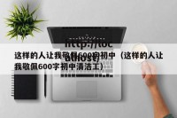 这样的人让我敬佩600字初中（这样的人让我敬佩600字初中清洁工）