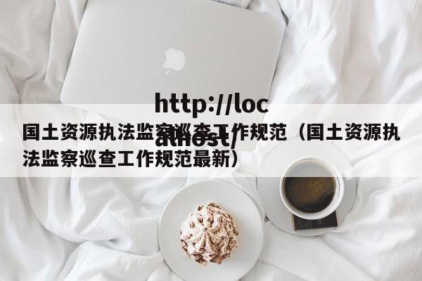 国土资源执法监察巡查工作规范(国土资源执法监察巡查工作规范最新)