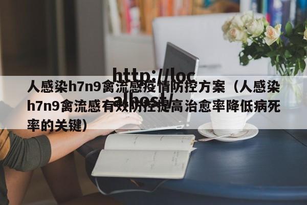 人感染h7n9禽流感疫情防控方案(人感染h7n9禽流感有效防控提高治愈率降低病死率的关键)